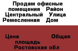 Продам офисные помещения › Район ­ Центральный › Улица ­ Ремесленная › Дом ­ 15/3 › Цена ­ 58 000 000 › Общая площадь ­ 2 591 - Ростовская обл. Недвижимость » Помещения продажа   